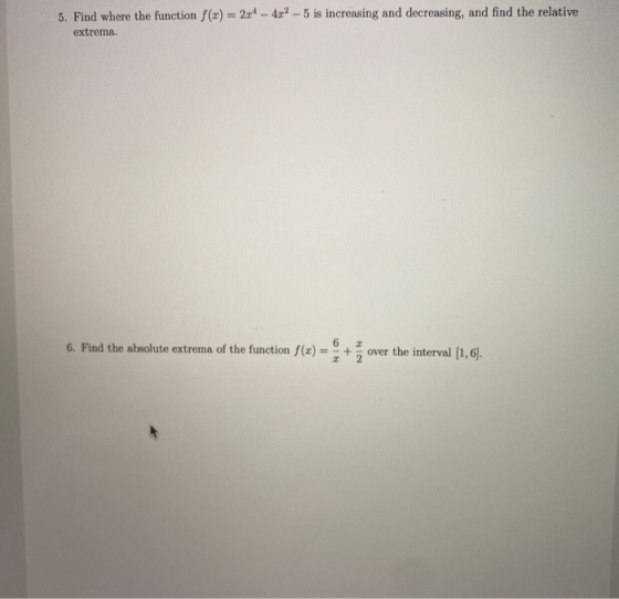 5. Find where the function f(x) = 2x4 - 4x?- 5 is increasing and decreasing, and find the relative extrema. 6 6. Find the abs