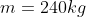 m=240 kg