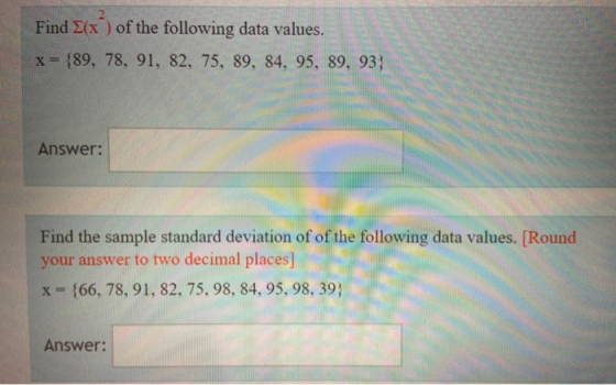 Find (x ) of the following data values. x= {89, 78, 91, 82, 75, 89, 84, 95, 89, 93} Answer: Find the sample standard deviatio