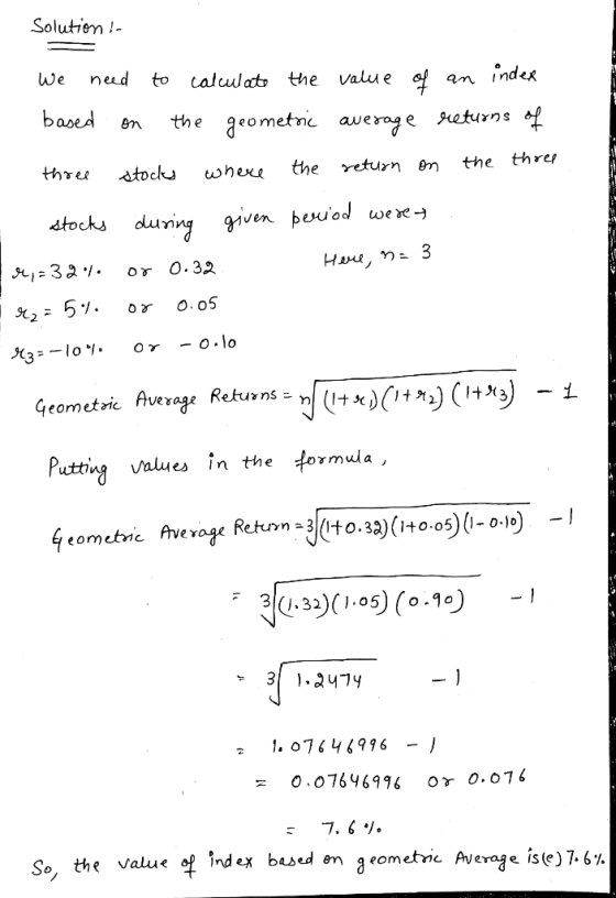 Solution ! Here, n= 3 We need to calculate the value of an index based on the geometric average returns of three stocks where