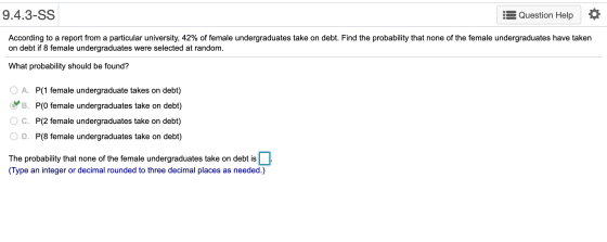 9.4.3-SS : Question Help According to a report from a particular university, 42% of female undergraduates take on debt. Find