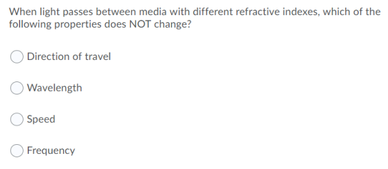 When light passes between media with different refractive indexes, which of the following properties does NOT change? Directi