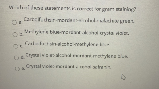 Which of these statements is correct for gram staining? Carbolfuchsin-mordant-alcohol-malachite green. Ob Methylene blue-mord