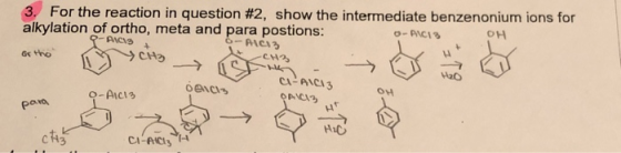 3, For the reaction in question #2, show the intermediate benzenonium ions for alkylation of ortho, meta and para postions Gs