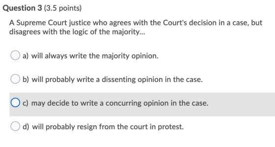 Question 3 (3.5 points) A Supreme Court justice who agrees with the Courts decision in a case, but disagrees with the logic
