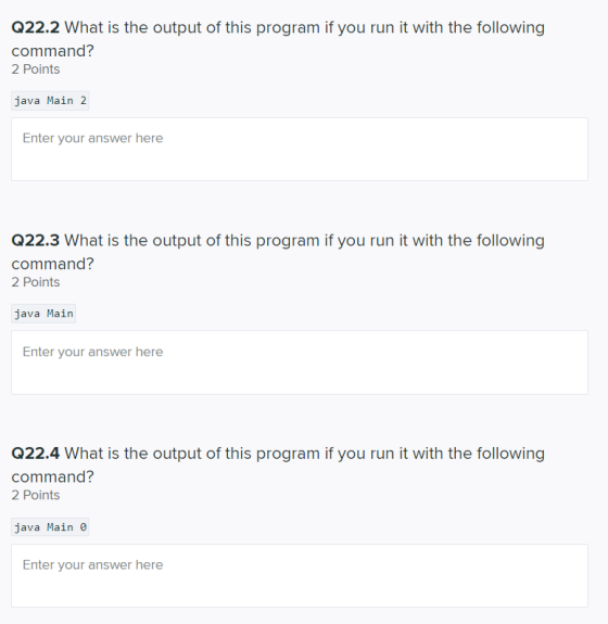 Q22.2 What is the output of this program if you run it with the following command? 2 Points java Main 2 Enter your answer her