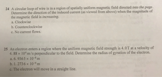 24 A circular loop of wire is in a region of spatially uniform magnetic field directed into the page. Determine the direction