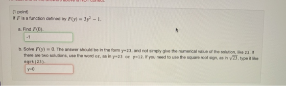 (1 point) If F is a function defined by F(y) = 3y2 - 1. a. Find F(0) -1 b. Solve F(y) = 0. The answer should be in the form y