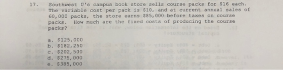 Southwest Us campus book store sells course packs for $16 each. The variable cost per pack is $10, and at current annual sal