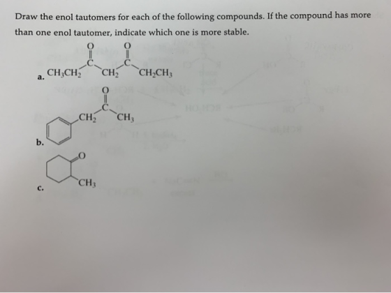 Draw the enol tautomers for each of the following compounds. If the compound has more than one enol tautomer, indicate which