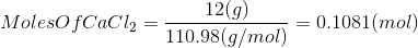 12(9) Moleso fCaCl2 = 110.98(g/mol) = 0.1081(mol)
