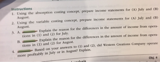 Instructions 1. Using the absorption costing concept, prepare income statements for (A) July and (B) August. 2. Using the var
