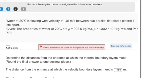 Use the sub navigation below to navigate within this series of questions. < Water at 20°C is flowing with velocity of 1.01 m/