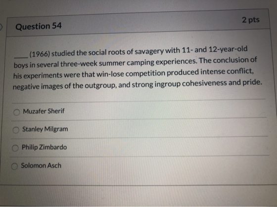 2 pts Question 54 (1966) studied the social roots of savagery with 11- and 12-year-old boys in several three-week summer camp