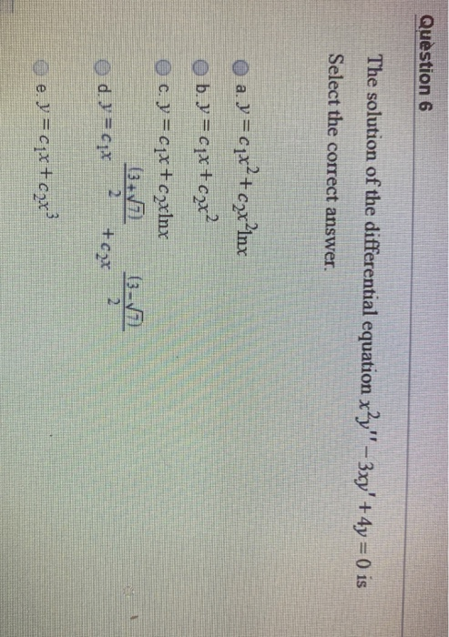 Question 6 The solution of the differential equation x?y – 3xy + 4y = 0) is Select the correct answer. a. y = cpx?+ czx?inx