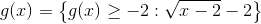 g(x)=\left \{ g(x)\geq-2:\sqrt{x-2}-2 \right \}