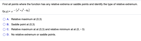 Find all points where the function has any relative extrema or saddle points and identify the type of relative extremum. f(x,
