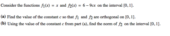 Consider the functions f1(x) = x and f2(x) = 6 - 9cx on the interval [0, 1]. (a) Find the value of the constant c so that fi