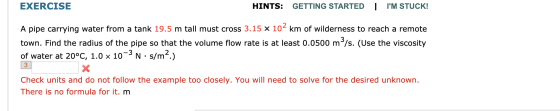 EXERCISE HINTS: GETTING STARTED I IM STUCK! A pipe carrying water from a tank 19.5 m tall must cross 3.15 x 102 km of wilder