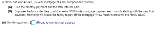 A family has a $142,847, 25-year mortgage at 4.8% compounded monthly (A) Find the monthly payment and the total interest paid