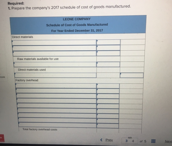 Required: 1. Prepare the companys 2017 schedule of cost of goods manufactured. LEONE COMPANY Schedule of Cost of Goods Manuf