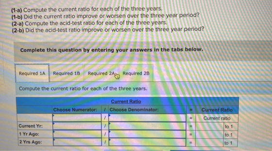 (1-a) Compute the current ratio for each of the three years. (1-b) Did the current ratio improve or worsen over the three yea
