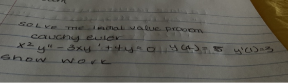SOLVE x²y - show Immal value problem Cauchy euler 3xy + 4yooy (A) 7,5 yC1)=3