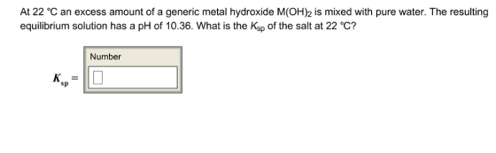 At 22 °C an excess amount of a generic metal hydroxide M(OH)2 is mixed with pure water. The resulting Sp Number sp