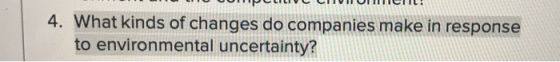 - VENEILIVLIINITIL. 4. What kinds of changes do companies make in response to environmental uncertainty?