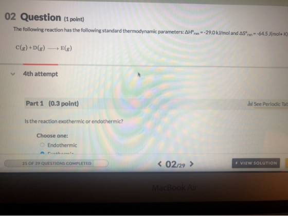 02 Question (1 point) The following reaction has the following standard thermodynamic parameters: AHºran --29.0 kJ/mol and AS