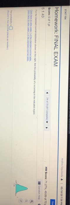 STAT 104 Andres Sepulveda & 05/18/20 7:39 PM Homework: FINAL EXAM Sav Score: 0 of 1 pt 24 of 70 (61 complete) HW Score: 71 27
