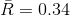 \bar{R}=0.34