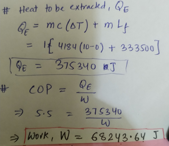 4 m QE # Heat to be extracted, QE = mc(OT) mlf 4184 (10-0) + 33350 Qe = ) soo 1 375340 # QE COP W - S.5 375340 И) Work, W = 6