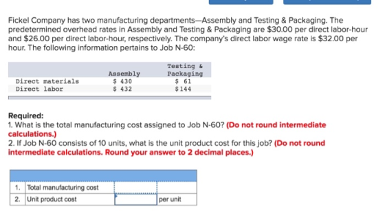 Fickel Company has two manufacturing departments-Assembly and Testing & Packaging. The predetermined overhead rates in Assemb