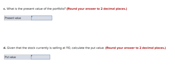 c. What is the present value of the portfolio? (Round your answer to 2 decimal places.) Present value d. Given that the stock