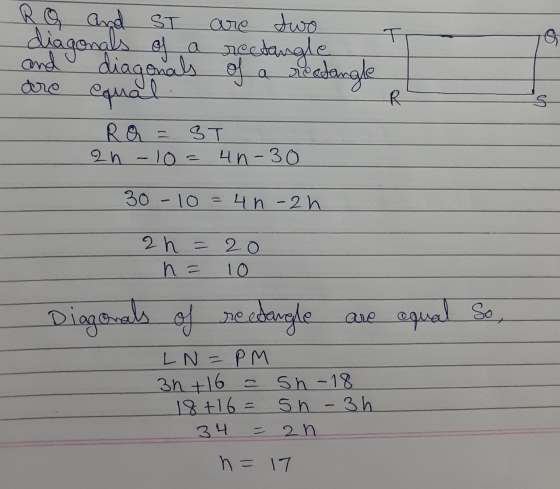 are two RO and ST diagonals of a rectangle and diagonals of a no are equal Ro = 3T readangle R 2h -10= 4 n-30 30-10=4n- 2h 2