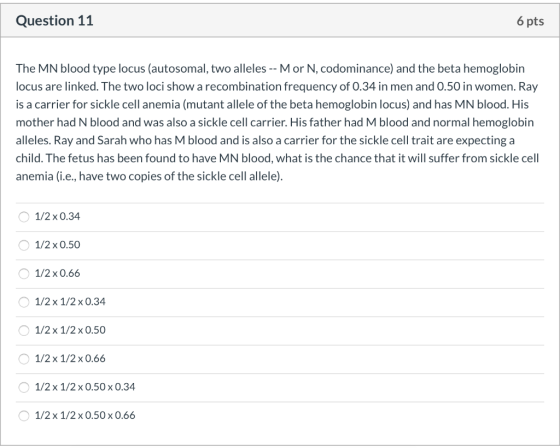 Question 11 6 pts The MN blood type locus (autosomal, two alleles -- Mor N, codominance) and the beta hemoglobin locus are li