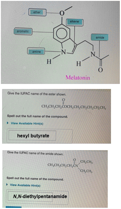 Н Melatonin Give the IUPAC name of the ester shown. CH,CH,CH,COCH,CH,CHỊCH,CH,CH, Spell out the full name of the compound. Vi