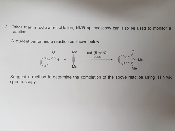 2. Other than structural elucidation, NMR spectroscopy can also be used to monitor a reaction. A student performed a reaction