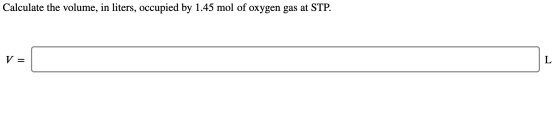 Calculate the volume, in liters, occupied by 1.45 mol of oxygen gas at STP. VE L