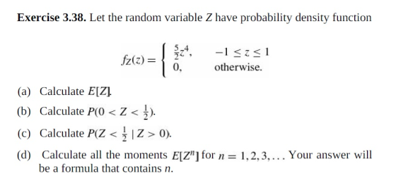 Exercise 3.38. Let the random variable Z have probability density function 24 fz(z) = -1 <z<1 otherwise. (a) Calculate E[Z].