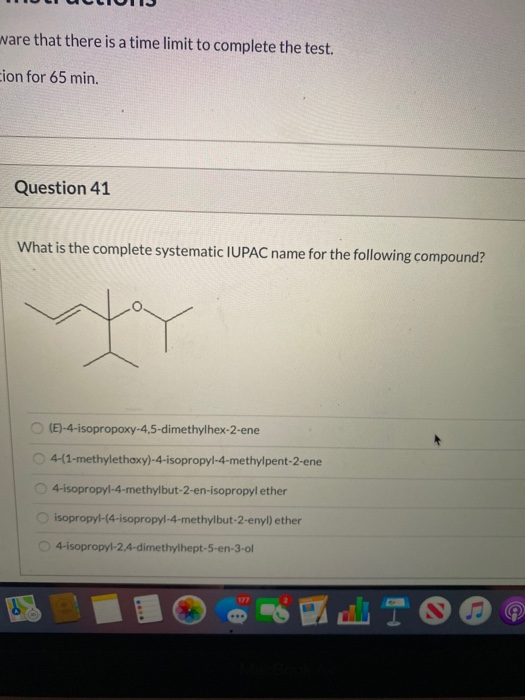 ware that there is a time limit to complete the test. cion for 65 min. Question 41 What is the complete systematic IUPAC name