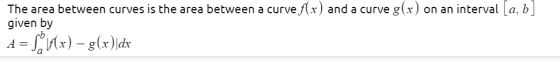 The area between curves is the area between a curve f(x) and a curve g(x) on an interval [a, b] given by A = SO Ux) – g(x)\dx