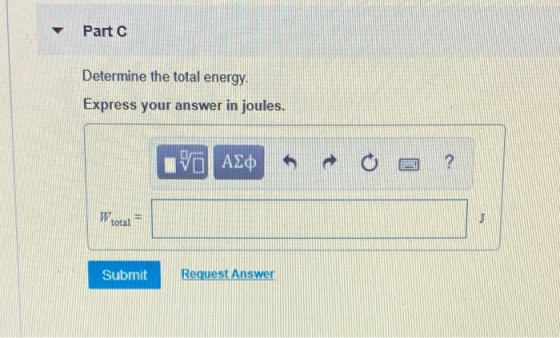 Part C Determine the total energy Express your answer in joules. VO AE 2 WE total Submit Request Answer