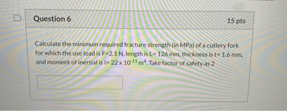 Question 6 15 pts Calculate the minimum required fracture strength (in MPa) of a cutlery fork for which the use load is F=2.1