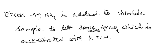 Excess Ag No, is added to chloride sample to left some bars Ag No, which is back titrated with ksen.