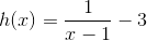 h(x)=\frac{1}{x-1}-3