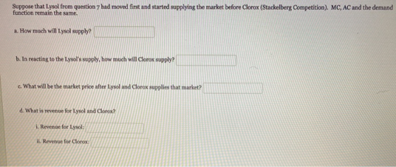 Suppose that Lysol from question 7 had moved first and started supplying the market before Clorox (Stackelberg Competition).