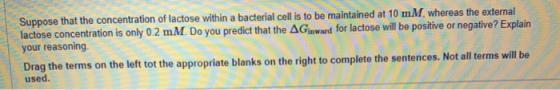 Suppose that the concentration of lactose within a bacterial cell is to be maintained at 10 mM, whereas the external lactose