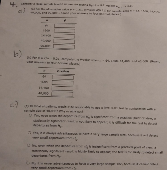 4 Consider a large-sample level 0.01 test for testing Ho: P = 0.2 against Hp > 0.2. (a) For the alternative value p = a) 0.21